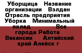 Уборщица › Название организации ­ Вэлдан › Отрасль предприятия ­ Уборка › Минимальный оклад ­ 24 000 - Все города Работа » Вакансии   . Алтайский край,Алейск г.